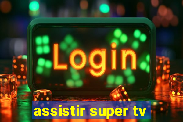 assistir super tv